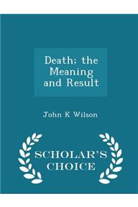 Death; The Meaning and Result - Scholar's Choice Edition