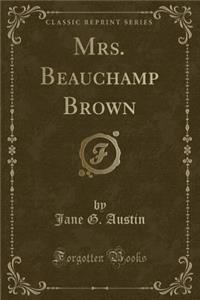 Mrs. Beauchamp Brown (Classic Reprint)