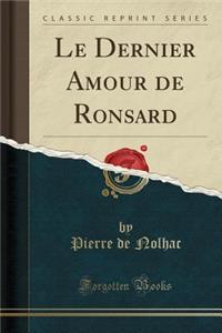 Le Dernier Amour de Ronsard (Classic Reprint)