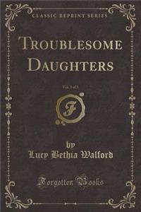Troublesome Daughters, Vol. 3 of 3 (Classic Reprint)