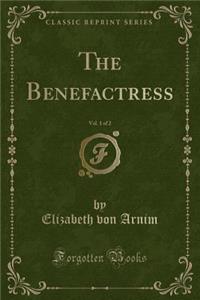 The Benefactress, Vol. 1 of 2 (Classic Reprint)