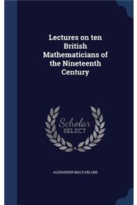 Lectures on ten British Mathematicians of the Nineteenth Century