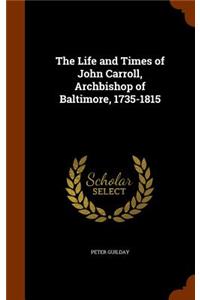 Life and Times of John Carroll, Archbishop of Baltimore, 1735-1815