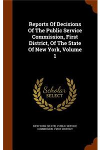Reports of Decisions of the Public Service Commission, First District, of the State of New York, Volume 1
