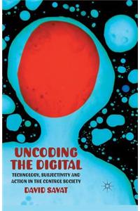 Uncoding the Digital: Technology, Subjectivity and Action in the Control Society