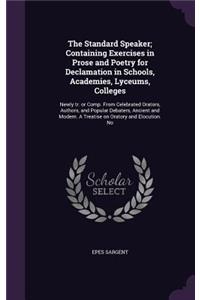 The Standard Speaker; Containing Exercises in Prose and Poetry for Declamation in Schools, Academies, Lyceums, Colleges