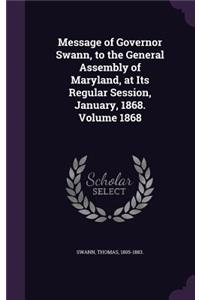 Message of Governor Swann, to the General Assembly of Maryland, at Its Regular Session, January, 1868. Volume 1868