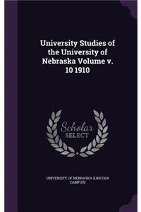 University Studies of the University of Nebraska Volume v. 10 1910