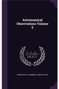 Astronomical Observations Volume 5