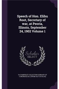Speech of Hon. Elihu Root, Secretary of war, at Peoria, Illinois, September 24, 1902 Volume 1