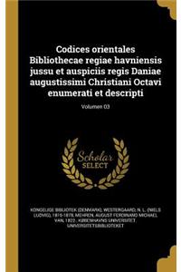 Codices Orientales Bibliothecae Regiae Havniensis Jussu Et Auspiciis Regis Daniae Augustissimi Christiani Octavi Enumerati Et Descripti; Volumen 03