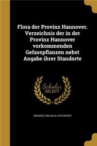 Flora Der Provinz Hannover. Verzeichnis Der in Der Provinz Hannover Vorkommenden Gefa Sspflanzen Nebst Angabe Ihrer Standorte
