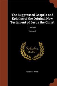 The Suppressed Gospels and Epistles of the Original New Testament of Jesus the Christ