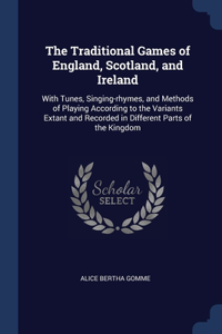 Traditional Games of England, Scotland, and Ireland: With Tunes, Singing-rhymes, and Methods of Playing According to the Variants Extant and Recorded in Different Parts of the Kingdom