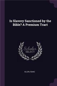 Is Slavery Sanctioned by the Bible? a Premium Tract