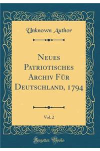 Neues Patriotisches Archiv FÃ¼r Deutschland, 1794, Vol. 2 (Classic Reprint)