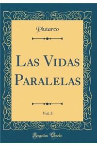 Las Vidas Paralelas, Vol. 5 (Classic Reprint)