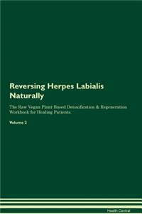 Reversing Herpes Labialis Naturally the Raw Vegan Plant-Based Detoxification & Regeneration Workbook for Healing Patients. Volume 2