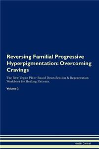 Reversing Familial Progressive Hyperpigmentation: Overcoming Cravings the Raw Vegan Plant-Based Detoxification & Regeneration Workbook for Healing Patients. Volume 3