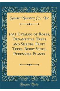 1931 Catalog of Roses, Ornamental Trees and Shrubs, Fruit Trees, Berry Vines, Perennial Plants (Classic Reprint)