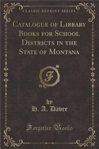 Catalogue of Library Books for School Districts in the State of Montana (Classic Reprint)