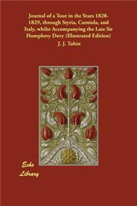 Journal of a Tour in the Years 1828-1829, through Styria, Carniola, and Italy, whilst Accompanying the Late Sir Humphrey Davy (Illustrated Edition)