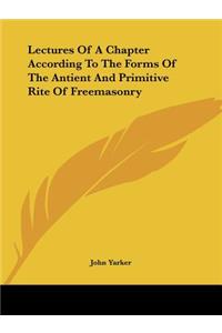 Lectures of a Chapter According to the Forms of the Ancient and Primitive Rite of Freemasonry