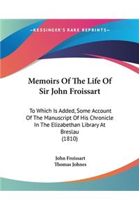 Memoirs Of The Life Of Sir John Froissart