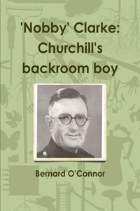 'Nobby' Clarke: Churchill's backroom boy