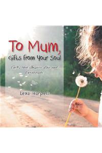 To Mum, Gifts from Your Soul