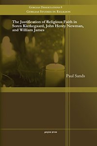 The Justification of Religious Faith in Soren Kierkegaard, John Henry Newman, and William James