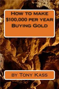 How to make $100,000 per year Buying Gold