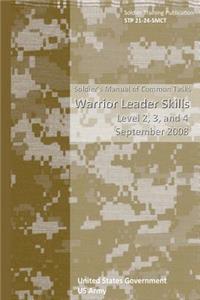 Soldier Training Publication STP 21-24-SMCT Soldier's Manual of Common Tasks Warrior Leader Skills Level 2, 3, and 4 September 2008