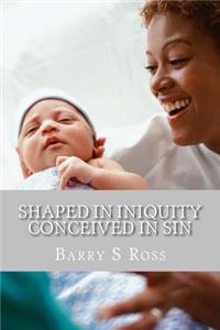Shaped in Iniquity Conceived in Sin