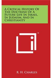 A Critical History Of The Doctrine Of A Future Life In Israel, In Judaism, And In Christianity