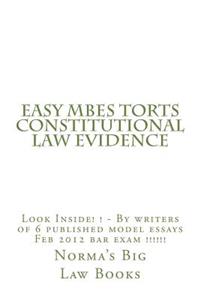 Easy Mbes Torts Constitutional Law Evidence: Look Inside! ! - By Writers of 6 Published Model Essays Feb 2012 Bar Exam !!!!!!