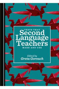 Tests That Second Language Teachers Make and Use