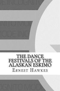 The Dance Festivals of the Alaskan Eskimo