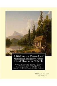 A Week on the Concord and Merrimack Rivers, by Henry David Thoreau A NOVEL