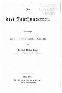 Aus drei Jahrhunderten Vorträge aus der neueren deutschen Geschichte