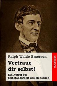 Vertraue dir selbst!: Ein Aufruf zur Selbständigkeit des Menschen