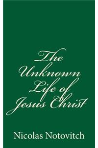 The Unknown Life of Jesus Christ