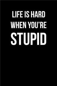 Life Is Hard When You're Stupid