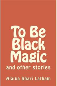 To Be Black Magic