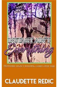 Instant Ain't Everything