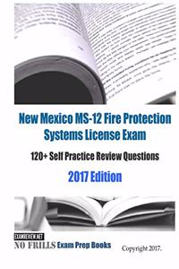 New Mexico MS-12 Fire Protection Systems License Exam 120+ Self Practice Review Questions 2017 Edition