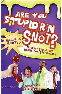 Are You Stupid'r 'n Snot?