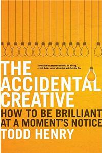 The Accidental Creative: How to Be Brilliant at a Moment's Notice