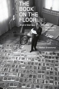 The Book on the Floor - Andre Malraux and the Imaginary Museum
