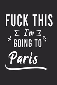 FUCK THIS I'M GOING TO Paris